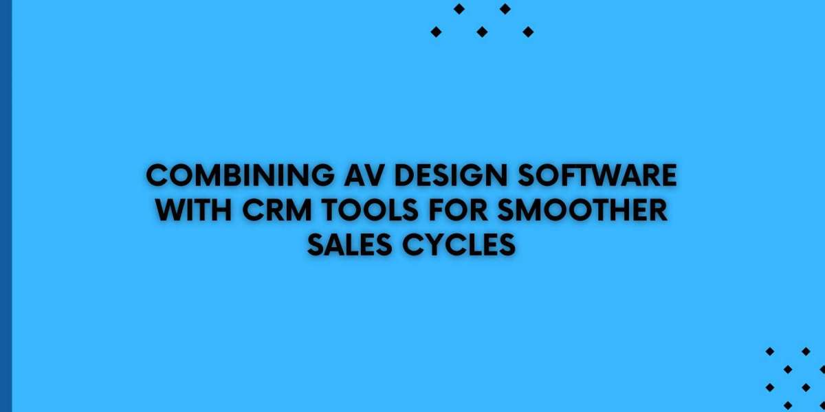Combining AV Design Software with CRM Tools for Smoother Sales Cycles