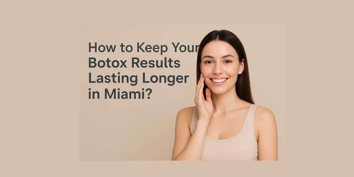 How to Keep Your Botox Results Lasting Longer in Miami?